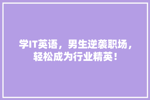 学IT英语，男生逆袭职场，轻松成为行业精英！