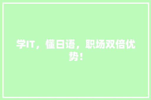学IT，懂日语，职场双倍优势！