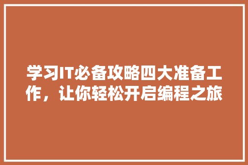 学习IT必备攻略四大准备工作，让你轻松开启编程之旅！