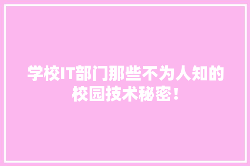 学校IT部门那些不为人知的校园技术秘密！