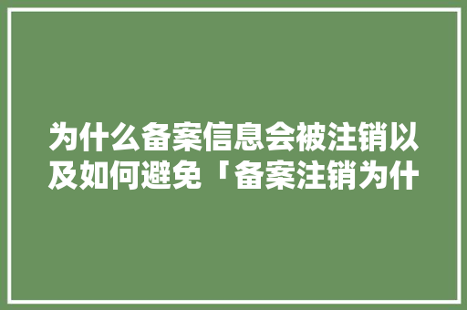 为什么备案信息会被注销以及如何避免「备案注销为什么这么麻烦」 为什么备案信息会被注销以及如何避免「备案注销为什么这么麻烦」 GoogleSEO