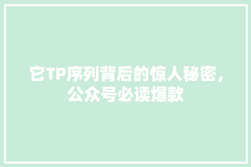 它TP序列背后的惊人秘密，公众号必读爆款