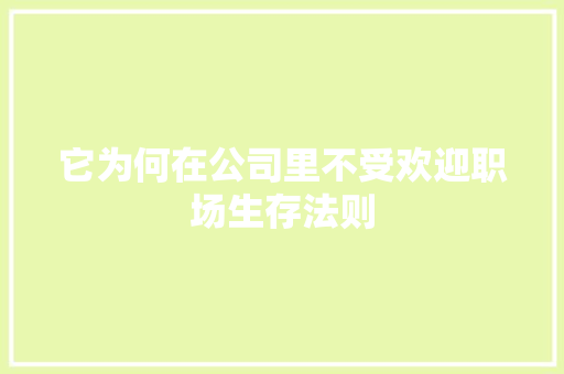 它为何在公司里不受欢迎职场生存法则