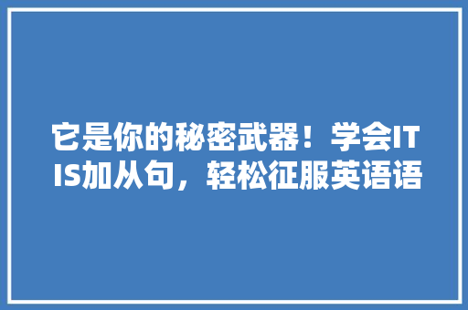 它是你的秘密武器！学会IT IS加从句，轻松征服英语语法难题！