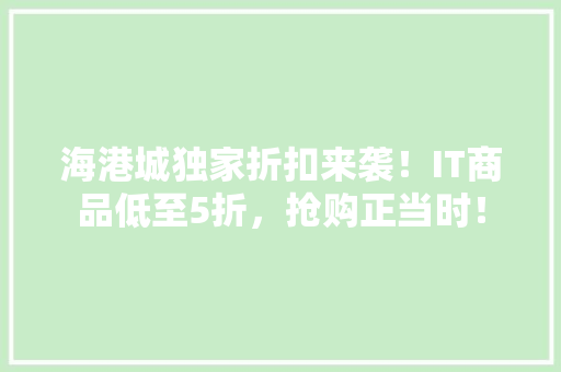 海港城独家折扣来袭！IT商品低至5折，抢购正当时！