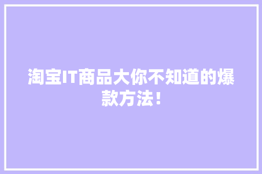 淘宝IT商品大你不知道的爆款方法！