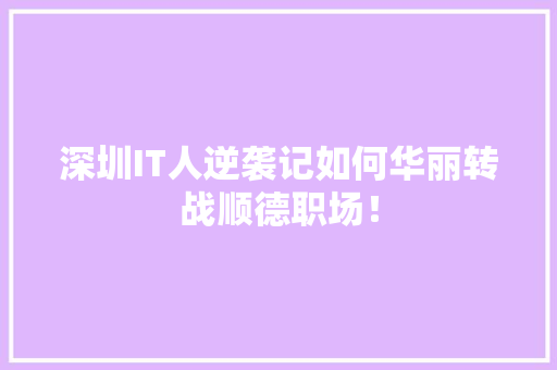 深圳IT人逆袭记如何华丽转战顺德职场！