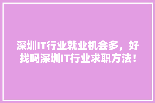 深圳IT行业就业机会多，好找吗深圳IT行业求职方法！