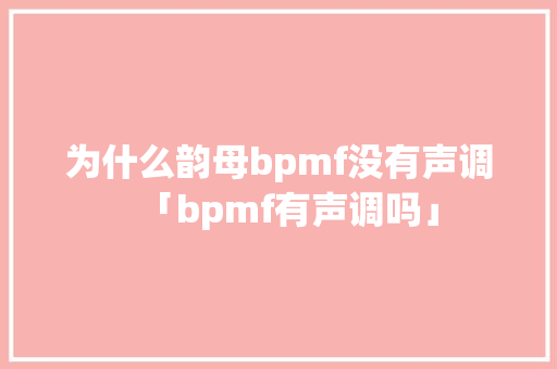 为什么韵母bpmf没有声调「bpmf有声调吗」