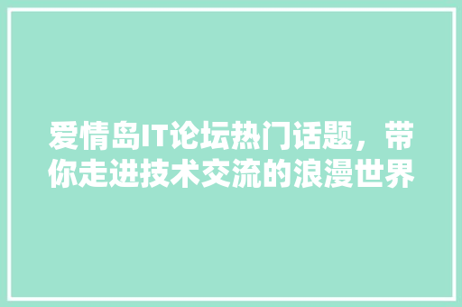 爱情岛IT论坛热门话题，带你走进技术交流的浪漫世界！ 百度SEO