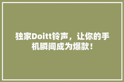 独家Doitt铃声，让你的手机瞬间成为爆款！