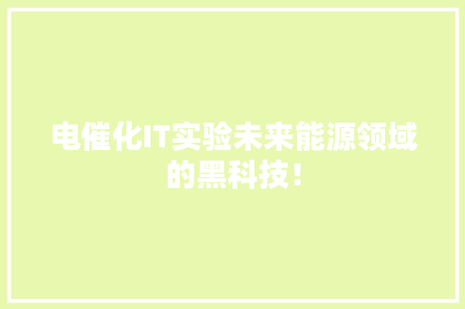 电催化IT实验未来能源领域的黑科技！
