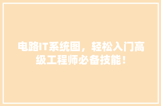 电路IT系统图，轻松入门高级工程师必备技能！