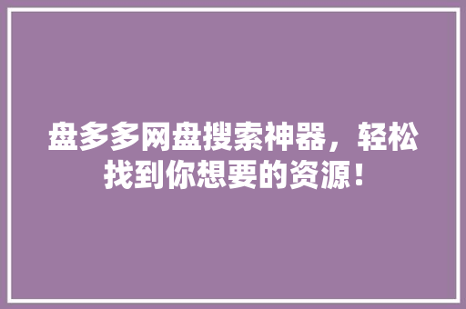 盘多多网盘搜索神器，轻松找到你想要的资源！