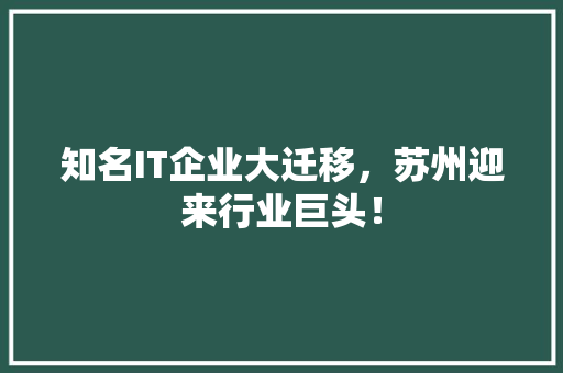 知名IT企业大迁移，苏州迎来行业巨头！