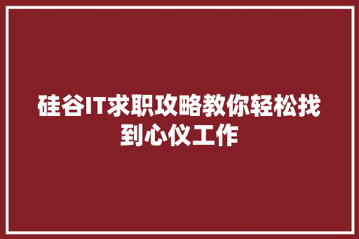 硅谷IT求职攻略教你轻松找到心仪工作