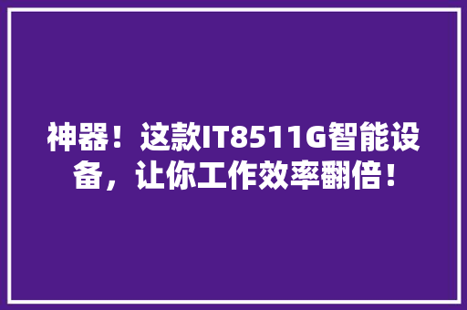 神器！这款IT8511G智能设备，让你工作效率翻倍！