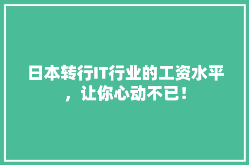 日本转行IT行业的工资水平，让你心动不已！