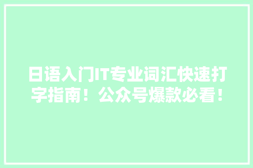 日语入门IT专业词汇快速打字指南！公众号爆款必看！