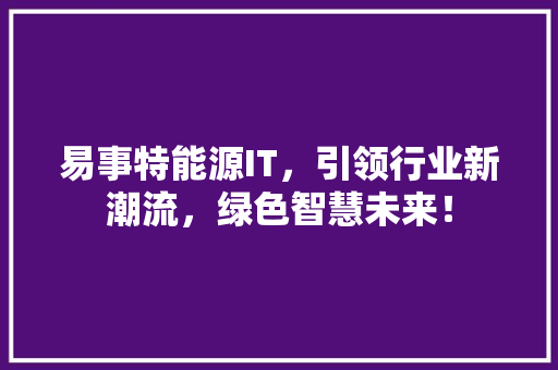 易事特能源IT，引领行业新潮流，绿色智慧未来！
