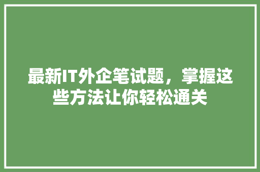 最新IT外企笔试题，掌握这些方法让你轻松通关