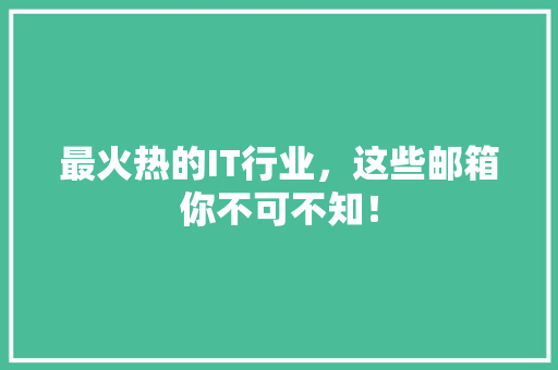 最火热的IT行业，这些邮箱你不可不知！