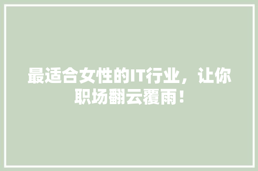 最适合女性的IT行业，让你职场翻云覆雨！