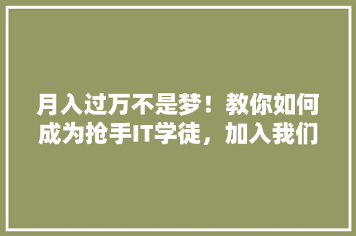 月入过万不是梦！教你如何成为抢手IT学徒，加入我们的公众号学习吧！