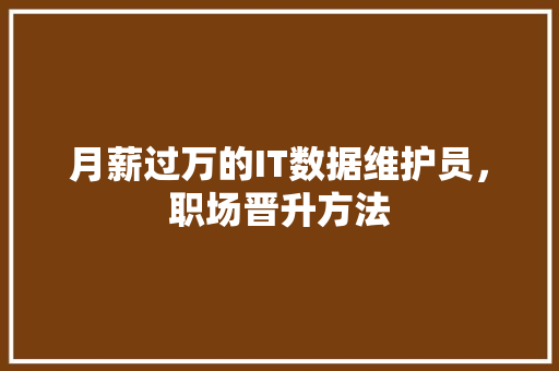 月薪过万的IT数据维护员，职场晋升方法