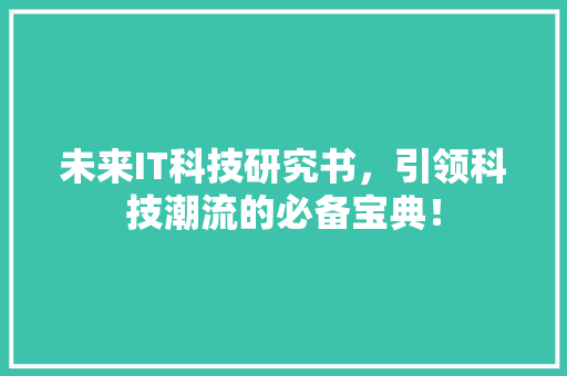 未来IT科技研究书，引领科技潮流的必备宝典！