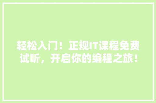 轻松入门！正规IT课程免费试听，开启你的编程之旅！