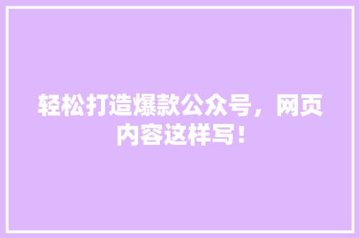 轻松打造爆款公众号，网页内容这样写！