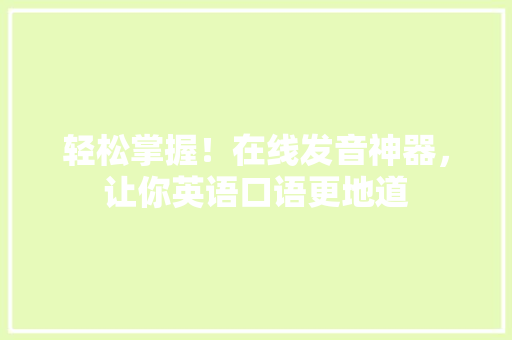 轻松掌握！在线发音神器，让你英语口语更地道
