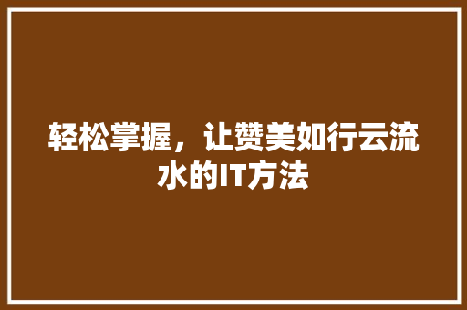 轻松掌握，让赞美如行云流水的IT方法