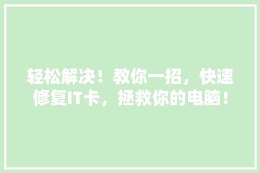 轻松解决！教你一招，快速修复IT卡，拯救你的电脑！