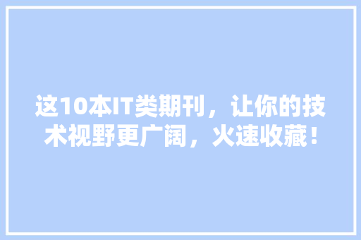 这10本IT类期刊，让你的技术视野更广阔，火速收藏！