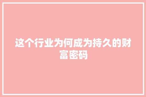 这个行业为何成为持久的财富密码