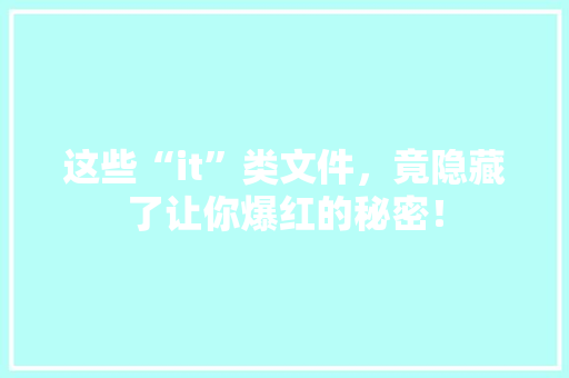 这些“it”类文件，竟隐藏了让你爆红的秘密！