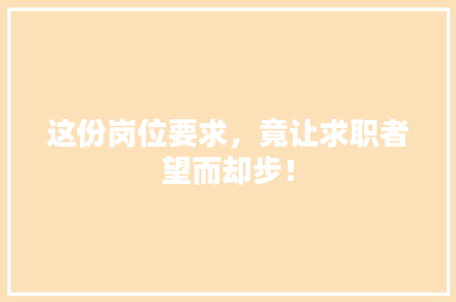 这份岗位要求，竟让求职者望而却步！
