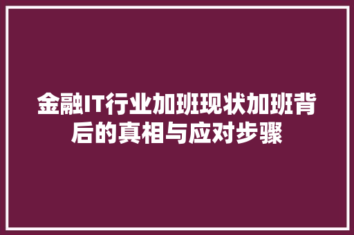 金融IT行业加班现状加班背后的真相与应对步骤