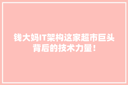 钱大妈IT架构这家超市巨头背后的技术力量！