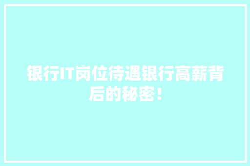 银行IT岗位待遇银行高薪背后的秘密！