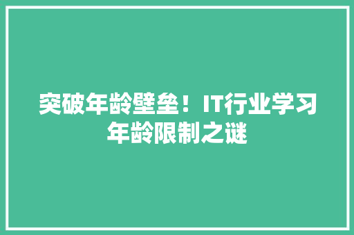 突破年龄壁垒！IT行业学习年龄限制之谜
