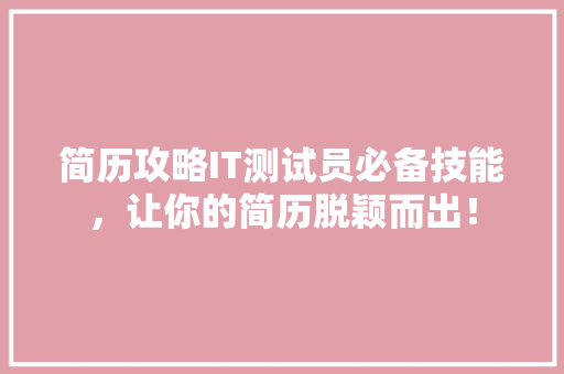 简历攻略IT测试员必备技能，让你的简历脱颖而出！ 百度SEO