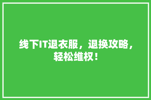 线下IT退衣服，退换攻略，轻松维权！ 百度SEO