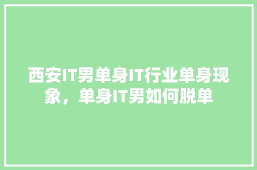 西安IT男单身IT行业单身现象，单身IT男如何脱单