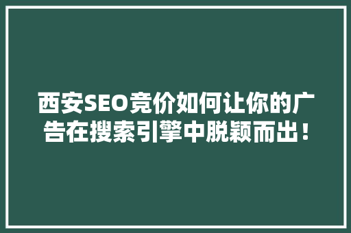 西安SEO竞价如何让你的广告在搜索引擎中脱颖而出！