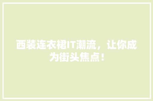 西装连衣裙IT潮流，让你成为街头焦点！