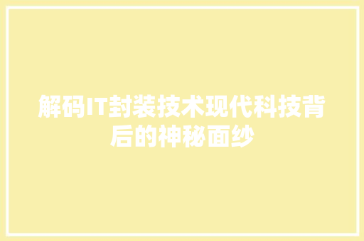解码IT封装技术现代科技背后的神秘面纱