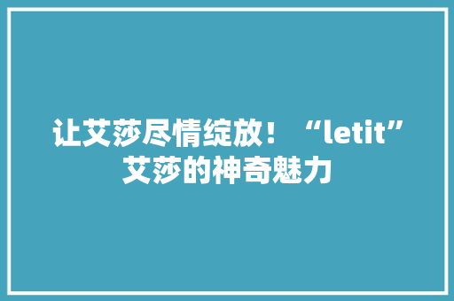 让艾莎尽情绽放！“letit”艾莎的神奇魅力